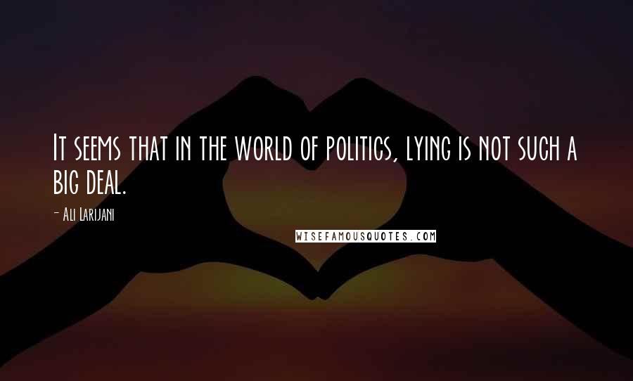 Ali Larijani Quotes: It seems that in the world of politics, lying is not such a big deal.