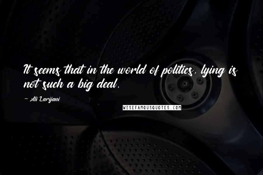 Ali Larijani Quotes: It seems that in the world of politics, lying is not such a big deal.