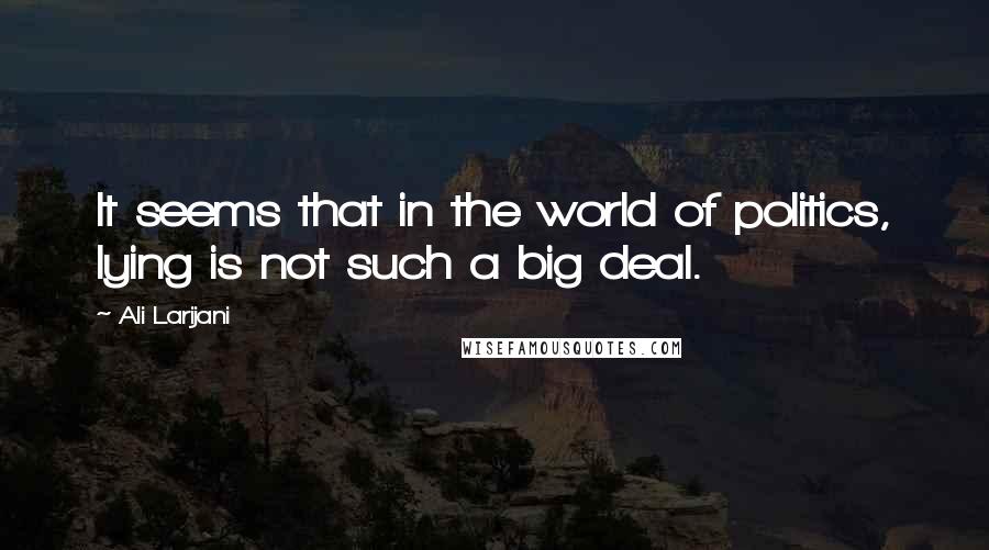 Ali Larijani Quotes: It seems that in the world of politics, lying is not such a big deal.