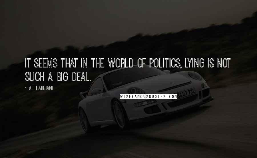 Ali Larijani Quotes: It seems that in the world of politics, lying is not such a big deal.