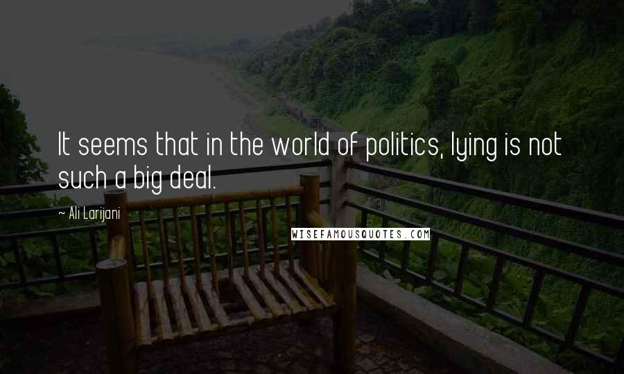 Ali Larijani Quotes: It seems that in the world of politics, lying is not such a big deal.