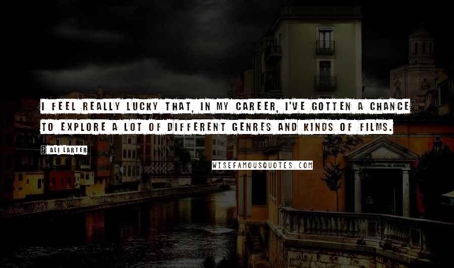 Ali Larter Quotes: I feel really lucky that, in my career, I've gotten a chance to explore a lot of different genres and kinds of films.