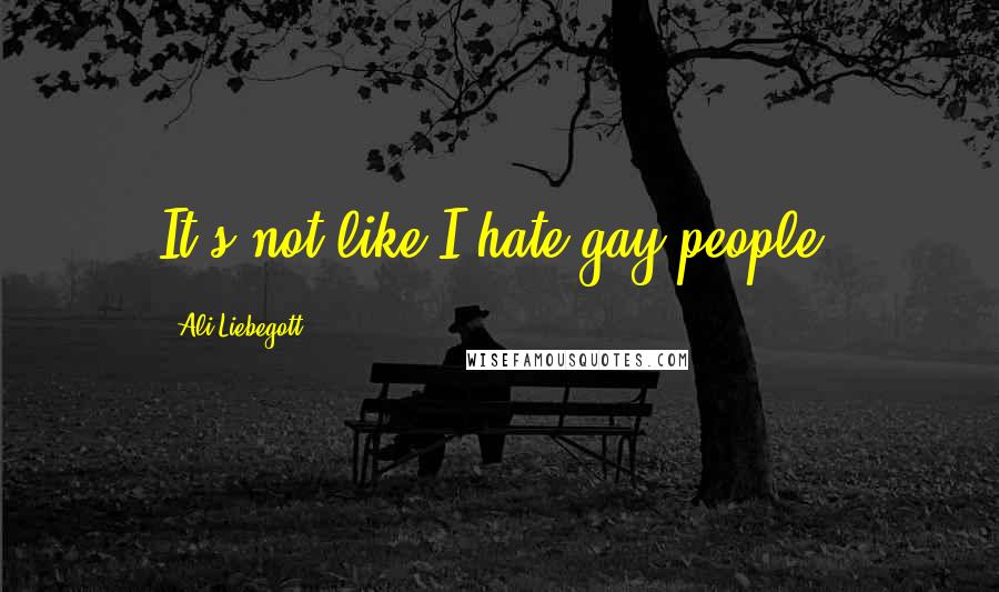 Ali Liebegott Quotes: It's not like I hate gay people.