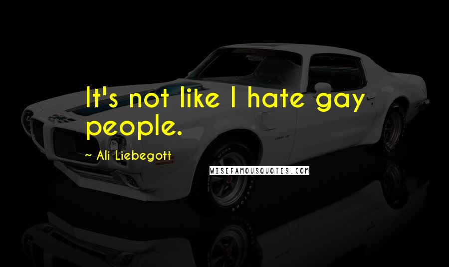 Ali Liebegott Quotes: It's not like I hate gay people.