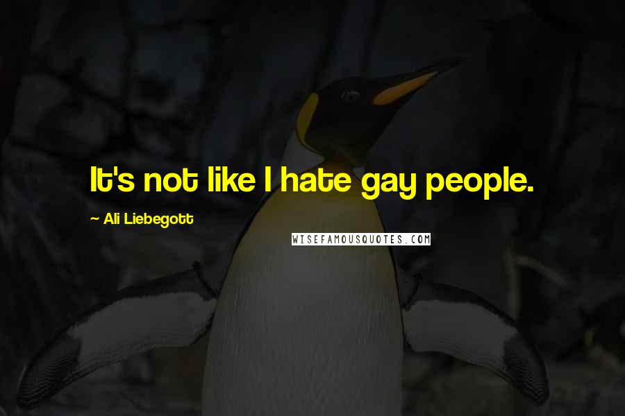 Ali Liebegott Quotes: It's not like I hate gay people.