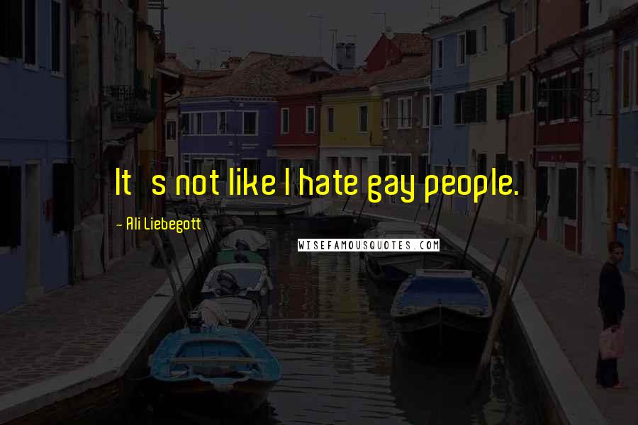Ali Liebegott Quotes: It's not like I hate gay people.