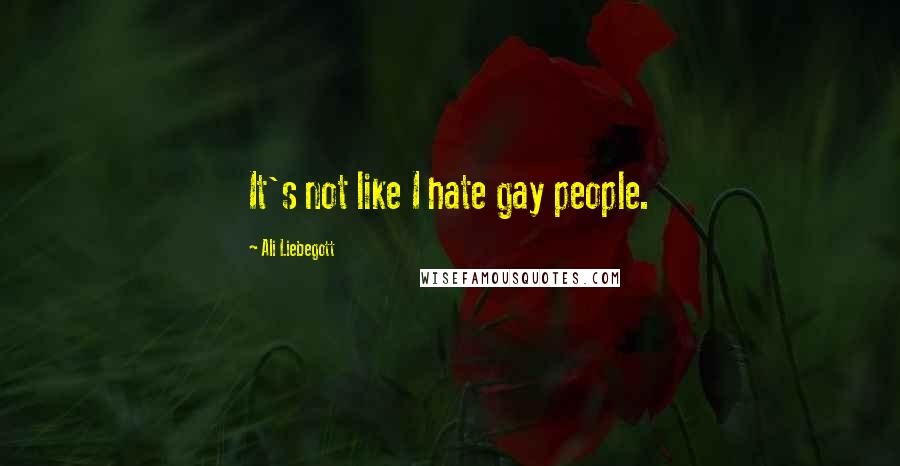 Ali Liebegott Quotes: It's not like I hate gay people.