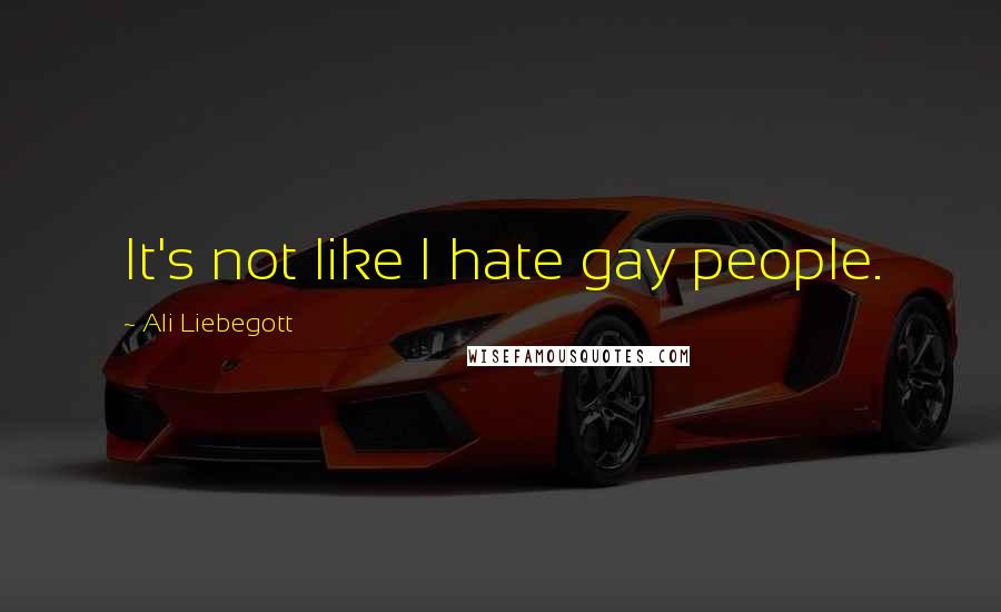 Ali Liebegott Quotes: It's not like I hate gay people.