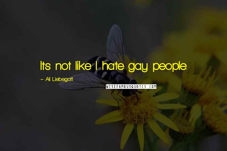 Ali Liebegott Quotes: It's not like I hate gay people.
