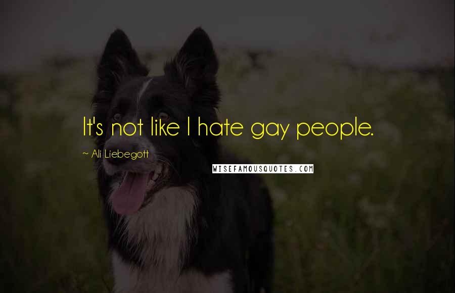 Ali Liebegott Quotes: It's not like I hate gay people.