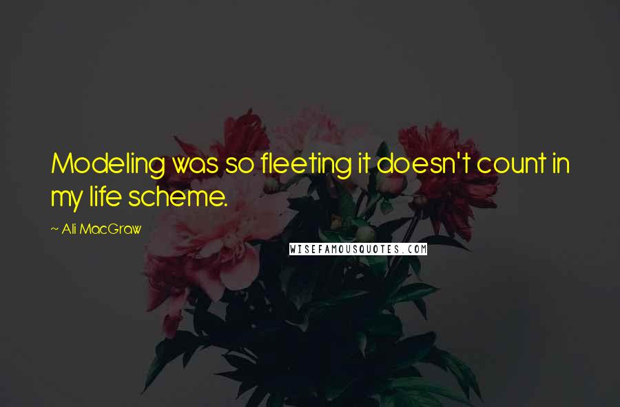 Ali MacGraw Quotes: Modeling was so fleeting it doesn't count in my life scheme.