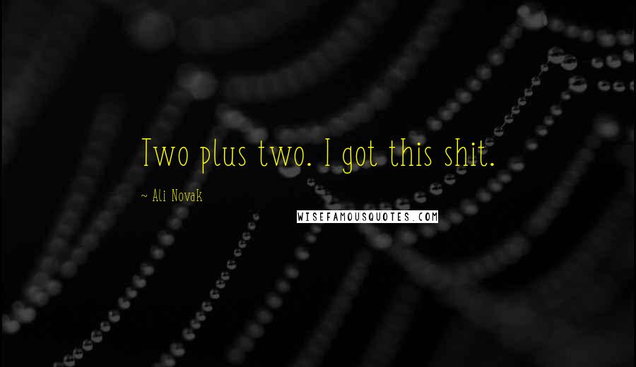 Ali Novak Quotes: Two plus two. I got this shit.