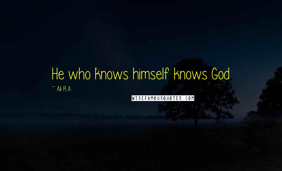 Ali R.A Quotes: He who knows himself knows God