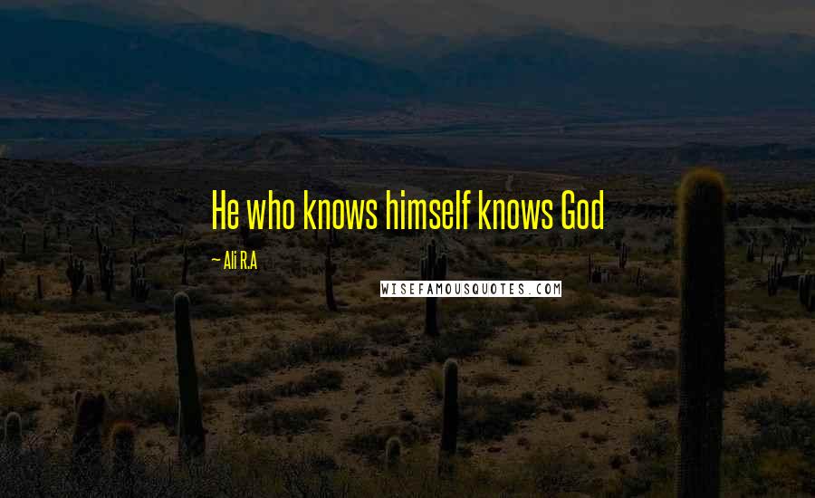 Ali R.A Quotes: He who knows himself knows God