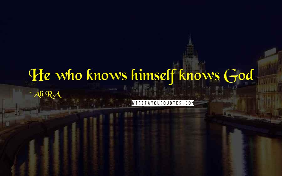 Ali R.A Quotes: He who knows himself knows God