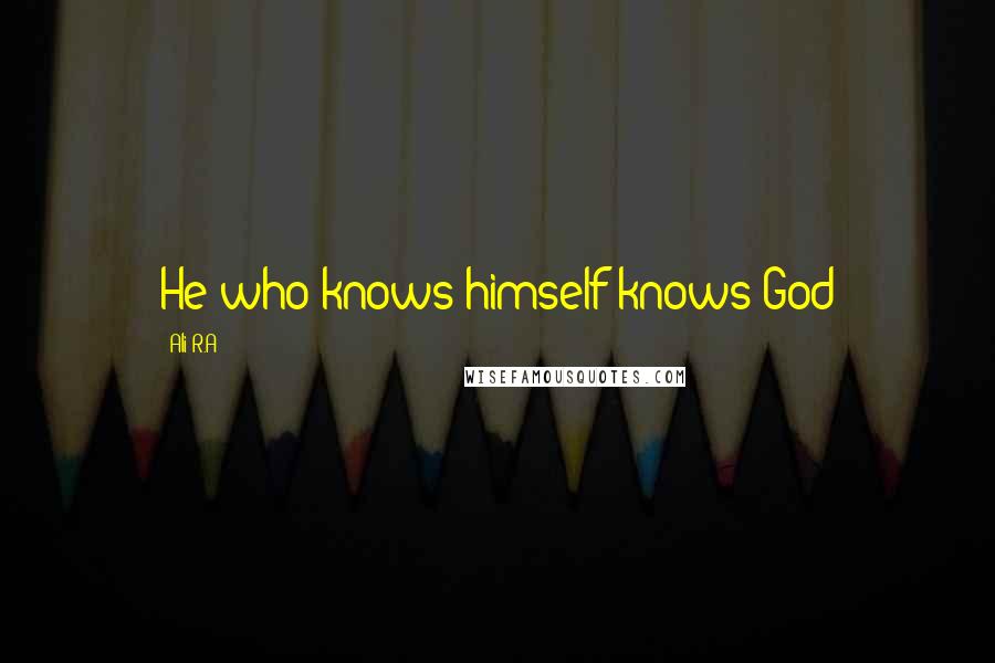 Ali R.A Quotes: He who knows himself knows God