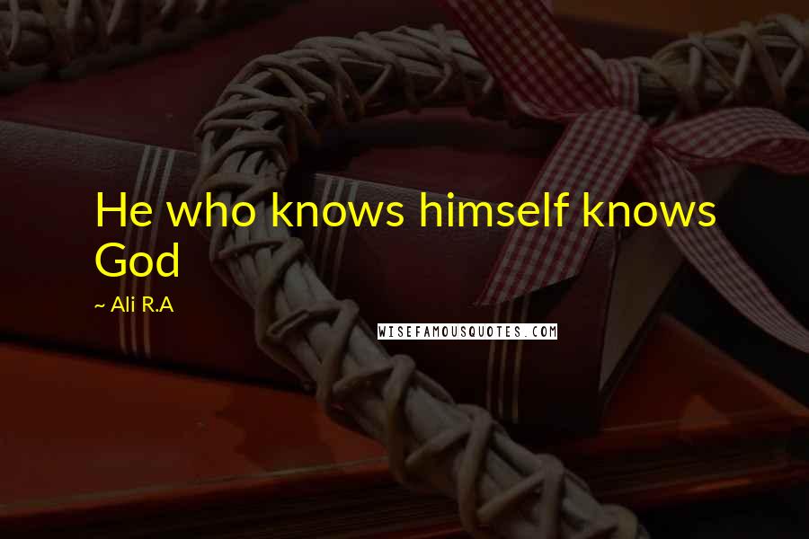 Ali R.A Quotes: He who knows himself knows God