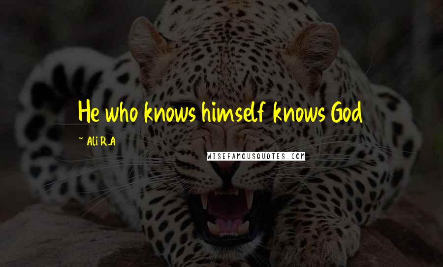 Ali R.A Quotes: He who knows himself knows God