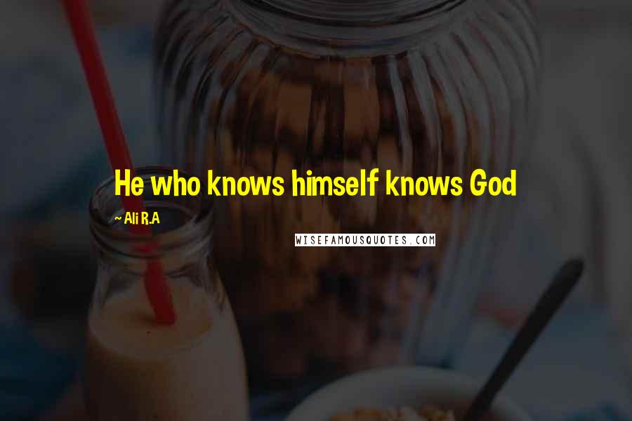 Ali R.A Quotes: He who knows himself knows God