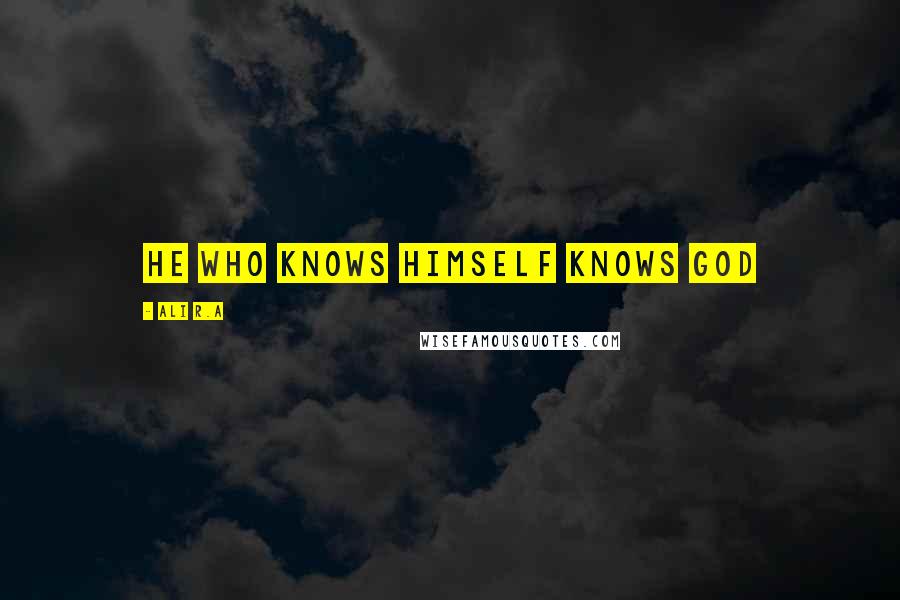 Ali R.A Quotes: He who knows himself knows God