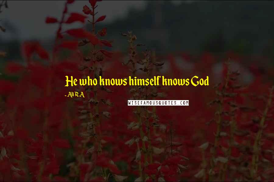 Ali R.A Quotes: He who knows himself knows God