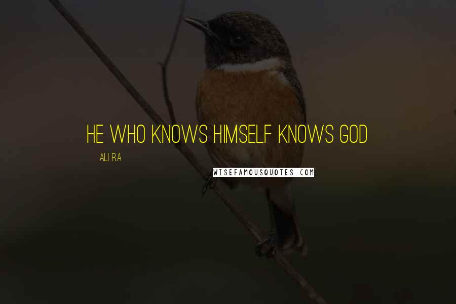 Ali R.A Quotes: He who knows himself knows God