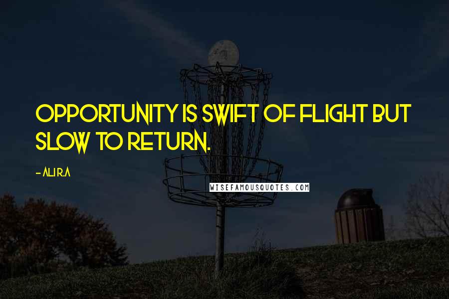 Ali R.A Quotes: Opportunity is swift of flight but slow to return.