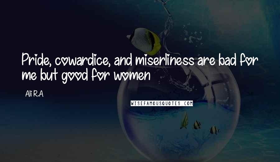Ali R.A Quotes: Pride, cowardice, and miserliness are bad for me but good for women