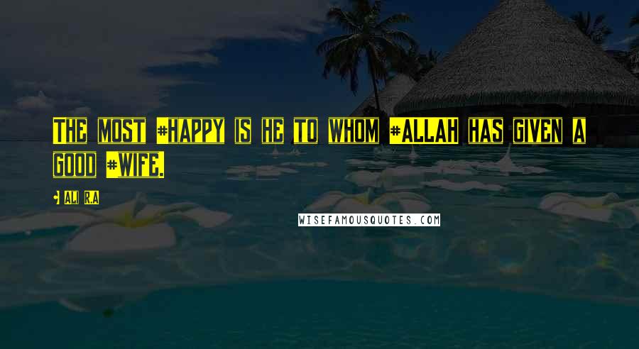 Ali R.A Quotes: The most #happy is he to whom #ALLAH has given a good #wife.