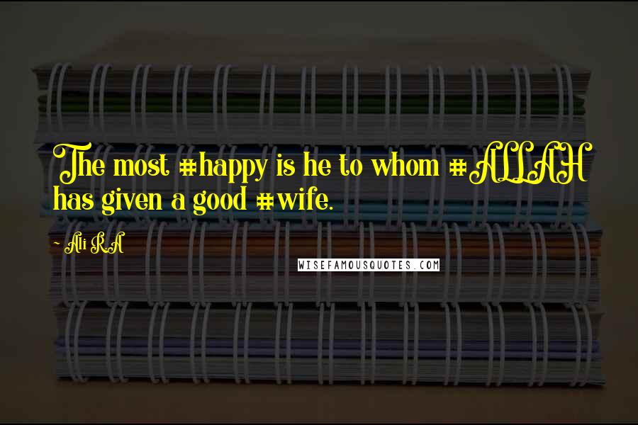 Ali R.A Quotes: The most #happy is he to whom #ALLAH has given a good #wife.