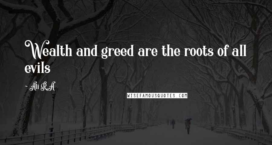 Ali R.A Quotes: Wealth and greed are the roots of all evils