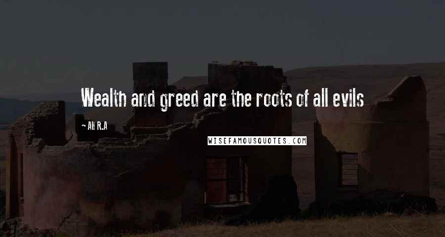 Ali R.A Quotes: Wealth and greed are the roots of all evils