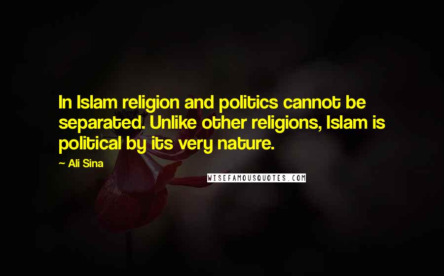 Ali Sina Quotes: In Islam religion and politics cannot be separated. Unlike other religions, Islam is political by its very nature.