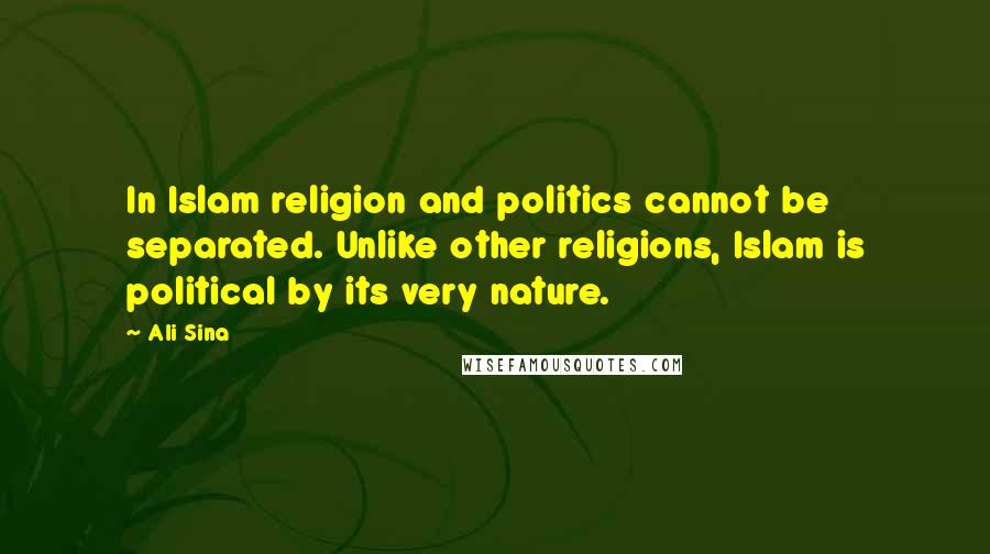 Ali Sina Quotes: In Islam religion and politics cannot be separated. Unlike other religions, Islam is political by its very nature.