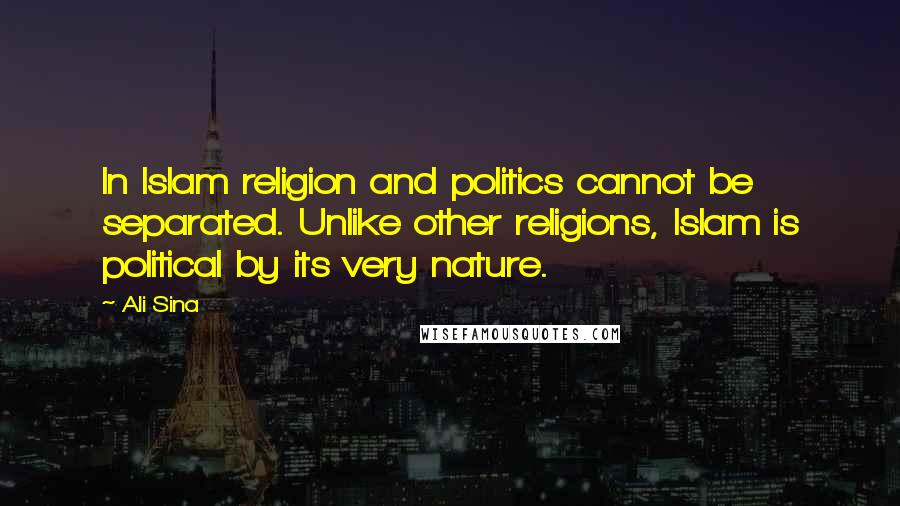 Ali Sina Quotes: In Islam religion and politics cannot be separated. Unlike other religions, Islam is political by its very nature.