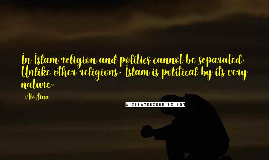 Ali Sina Quotes: In Islam religion and politics cannot be separated. Unlike other religions, Islam is political by its very nature.