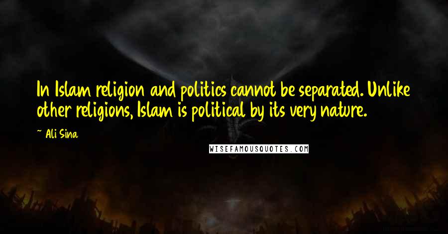 Ali Sina Quotes: In Islam religion and politics cannot be separated. Unlike other religions, Islam is political by its very nature.