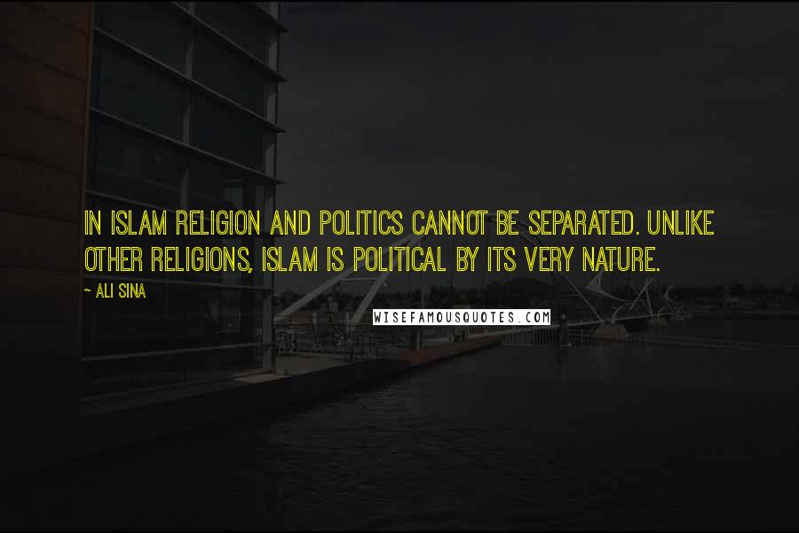 Ali Sina Quotes: In Islam religion and politics cannot be separated. Unlike other religions, Islam is political by its very nature.