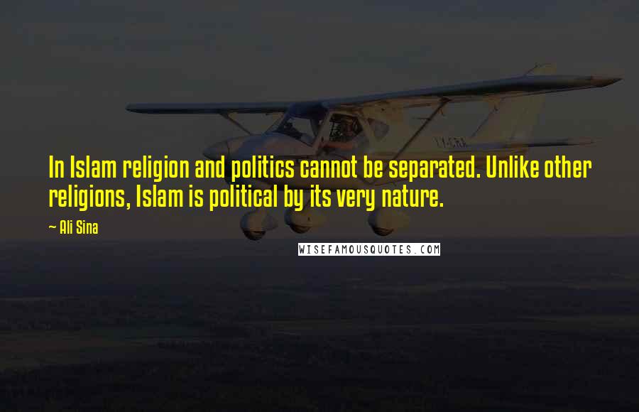 Ali Sina Quotes: In Islam religion and politics cannot be separated. Unlike other religions, Islam is political by its very nature.