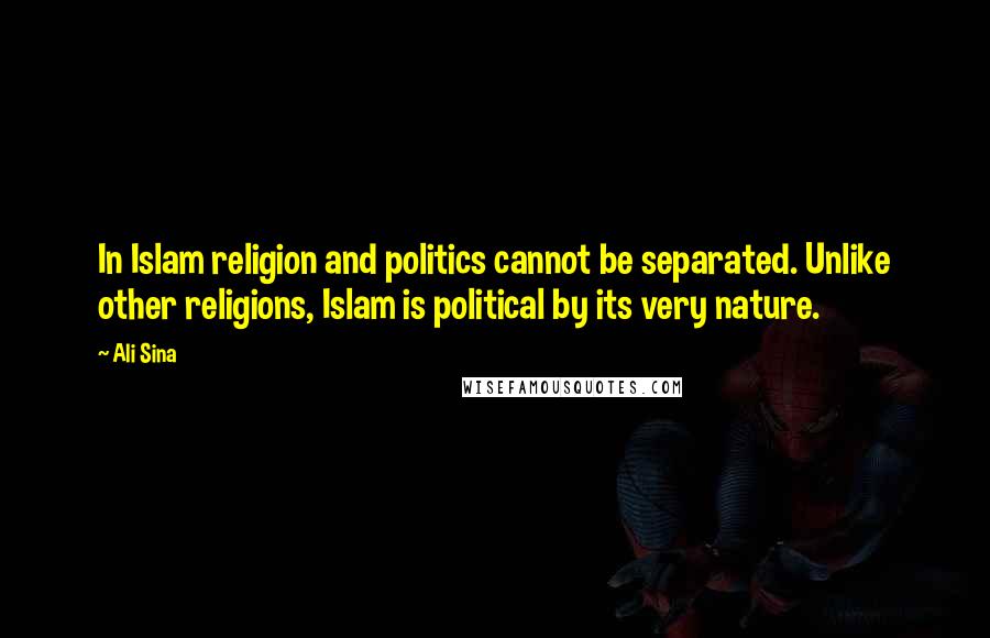 Ali Sina Quotes: In Islam religion and politics cannot be separated. Unlike other religions, Islam is political by its very nature.