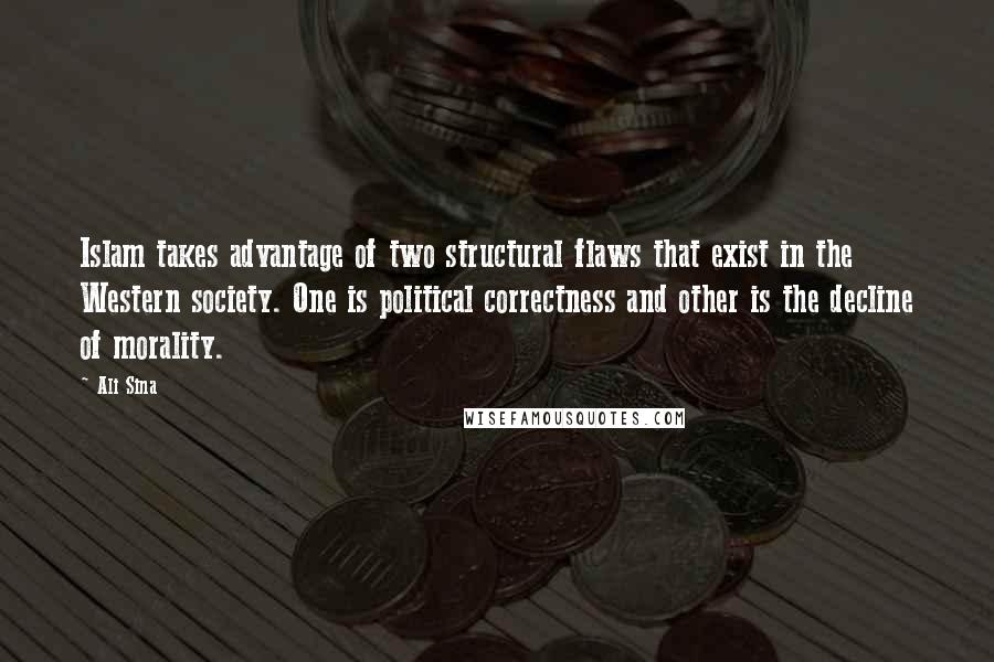 Ali Sina Quotes: Islam takes advantage of two structural flaws that exist in the Western society. One is political correctness and other is the decline of morality.