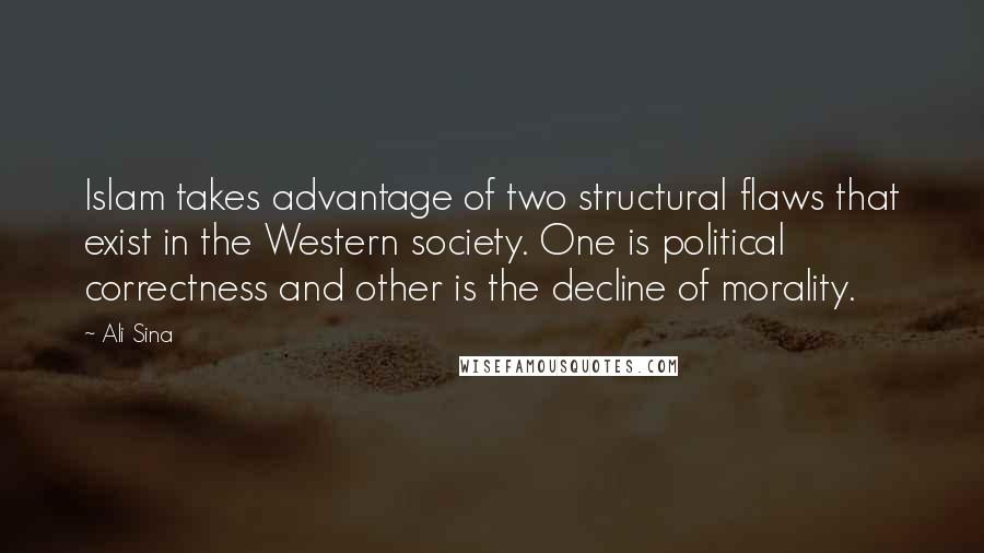 Ali Sina Quotes: Islam takes advantage of two structural flaws that exist in the Western society. One is political correctness and other is the decline of morality.