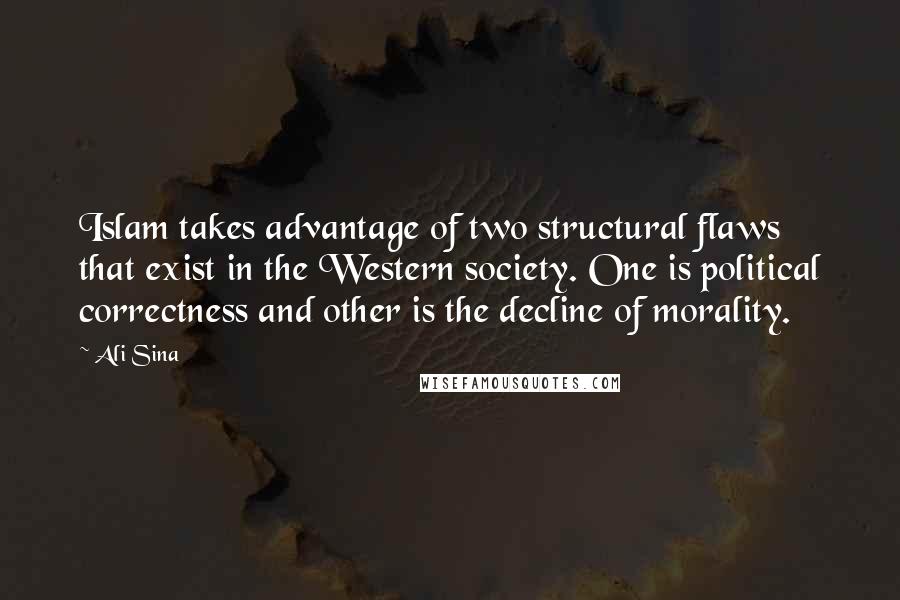 Ali Sina Quotes: Islam takes advantage of two structural flaws that exist in the Western society. One is political correctness and other is the decline of morality.