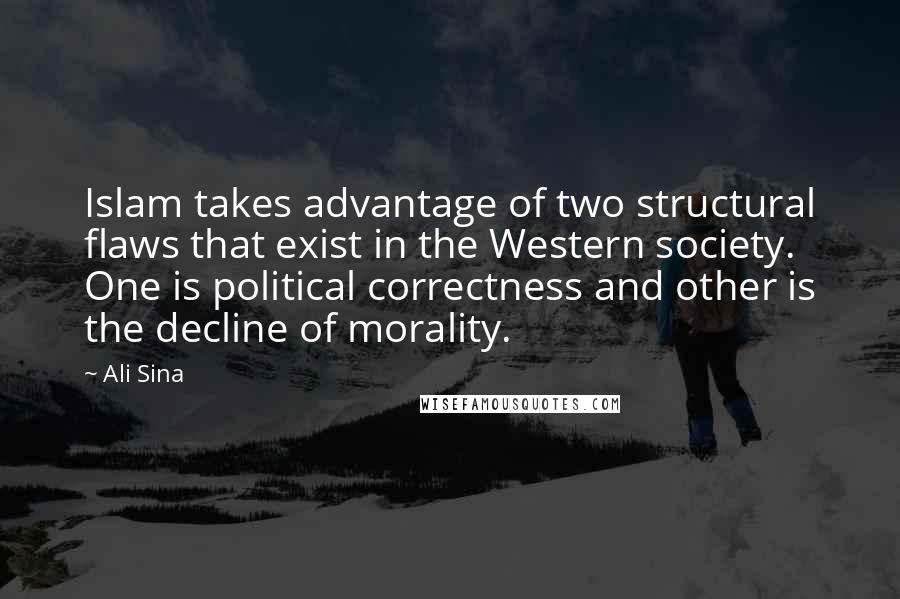 Ali Sina Quotes: Islam takes advantage of two structural flaws that exist in the Western society. One is political correctness and other is the decline of morality.