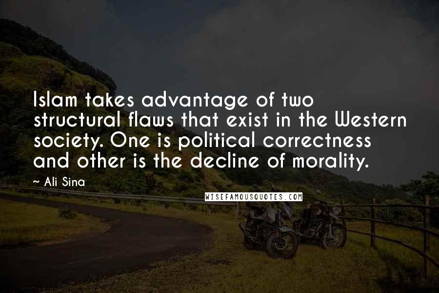 Ali Sina Quotes: Islam takes advantage of two structural flaws that exist in the Western society. One is political correctness and other is the decline of morality.