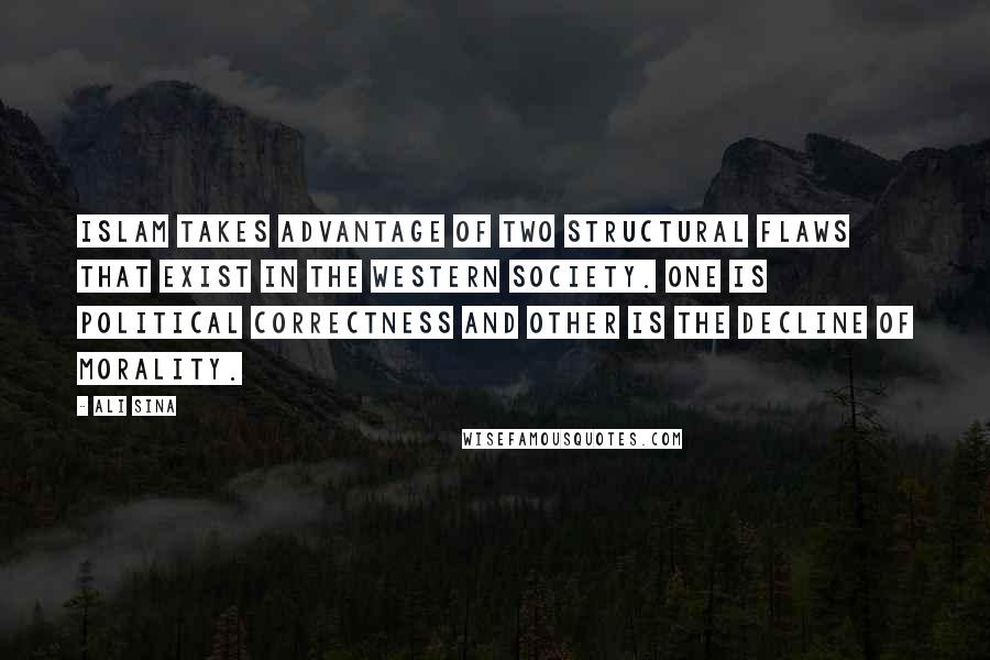 Ali Sina Quotes: Islam takes advantage of two structural flaws that exist in the Western society. One is political correctness and other is the decline of morality.