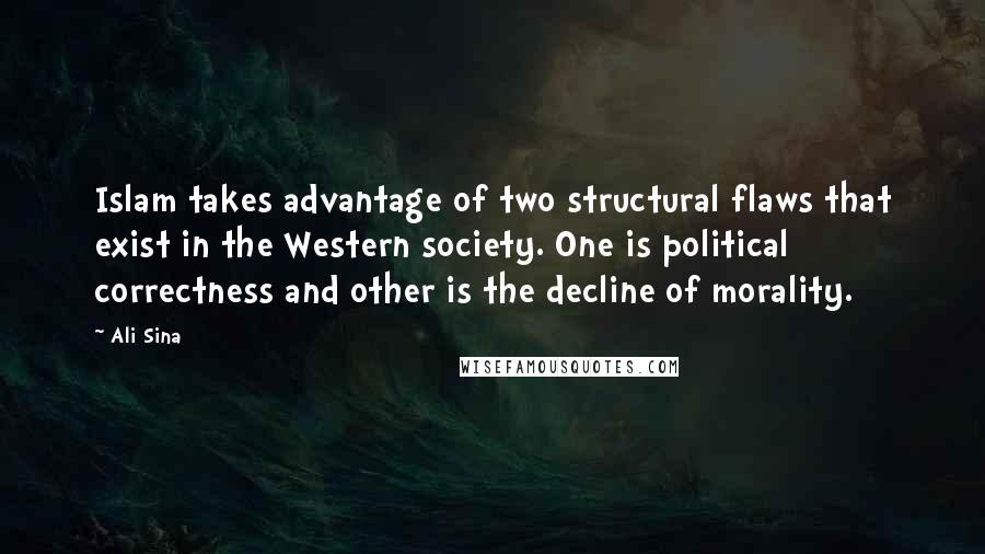 Ali Sina Quotes: Islam takes advantage of two structural flaws that exist in the Western society. One is political correctness and other is the decline of morality.