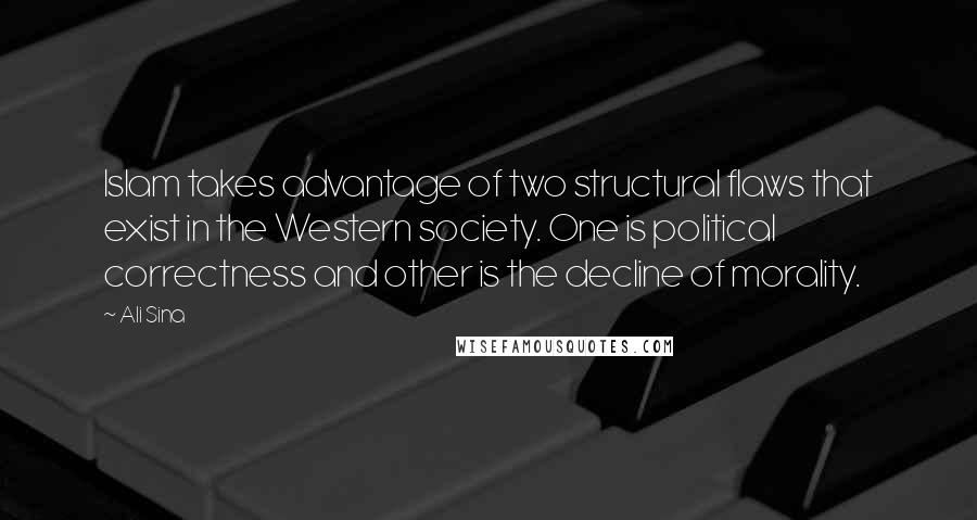 Ali Sina Quotes: Islam takes advantage of two structural flaws that exist in the Western society. One is political correctness and other is the decline of morality.