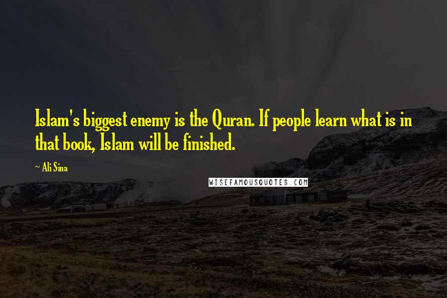 Ali Sina Quotes: Islam's biggest enemy is the Quran. If people learn what is in that book, Islam will be finished.