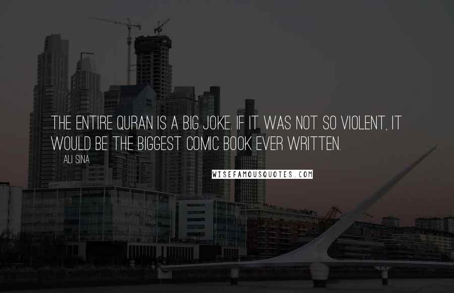 Ali Sina Quotes: The entire Quran is a big joke. If it was not so violent, it would be the biggest comic book ever written.